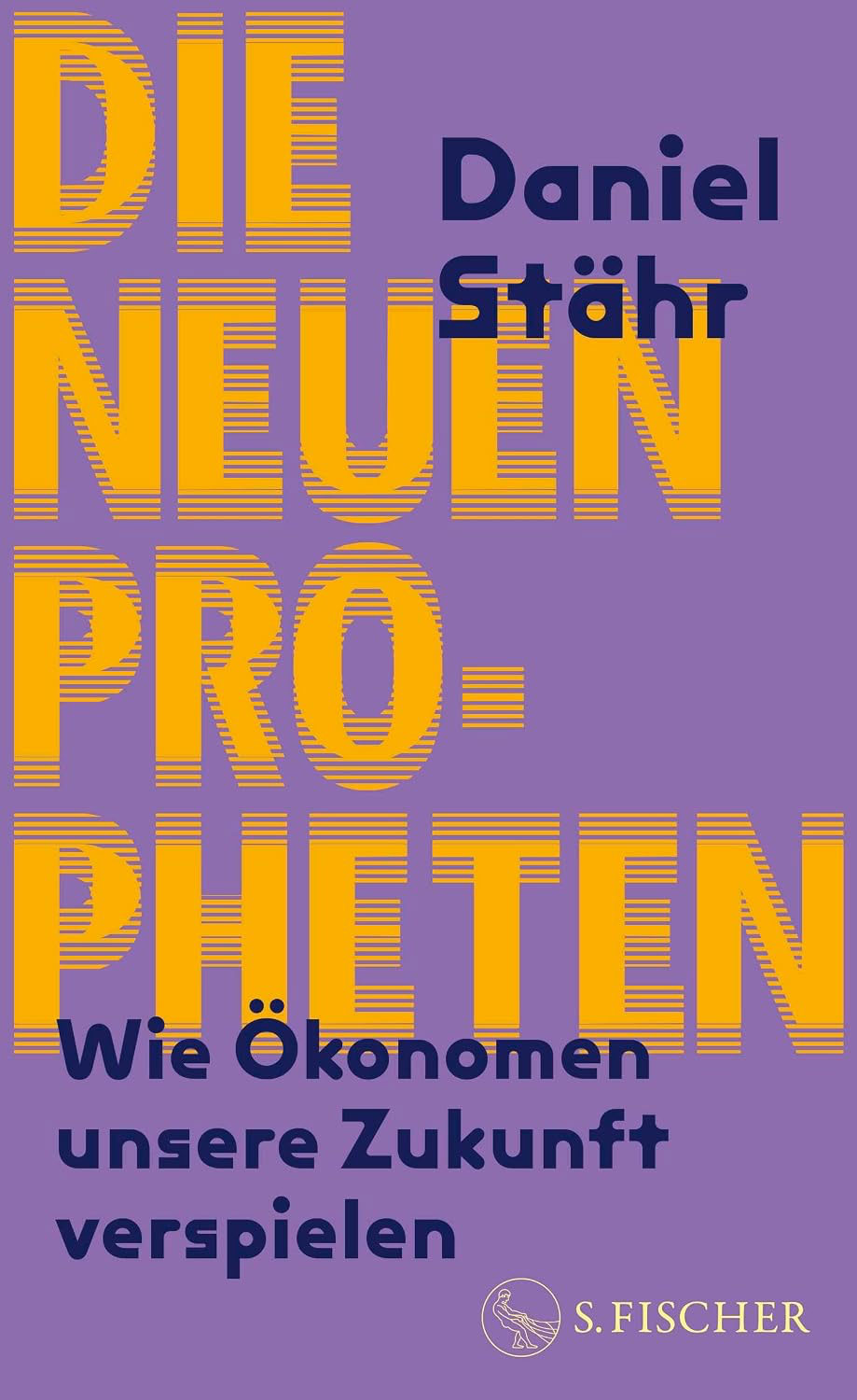 Daniel Stähr: Die neuen Propheten. Wie Ökonomen unsere Zukunft verspielen.
